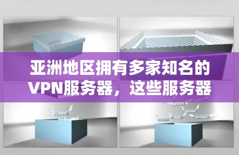 亚洲地区拥有多家知名的VPN服务器，这些服务器通常位于中国、日本、韩国、印度、新加坡、马来西亚、台湾、印度尼西亚等地区。以下是亚洲地区的VPN服务器列表