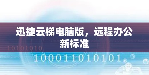 迅捷云梯电脑版，远程办公新标准