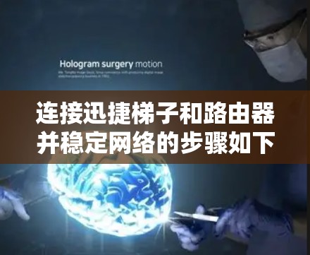 连接迅捷梯子和路由器并稳定网络的步骤如下