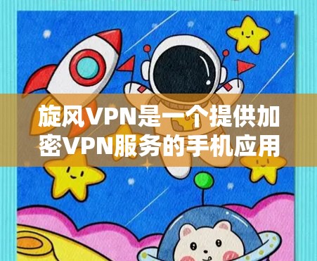 旋风VPN是一个提供加密VPN服务的手机应用，旨在保护用户个人信息。以下是对旋风VPN的详细介绍