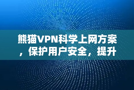 熊猫VPN科学上网方案，保护用户安全，提升体验