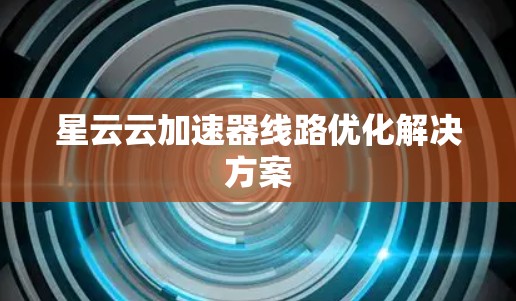 星云云加速器线路优化解决方案