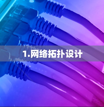 1.网络拓扑设计