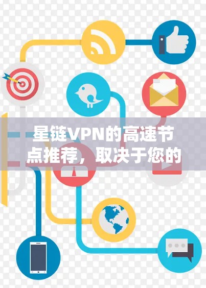 星链VPN的高速节点推荐，取决于您的具体需求和使用场景。以下是几个供参考的推荐