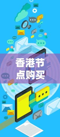 香港节点购买这个表述可能涉及多个含义，具体取决于上下文。以下是一些可能的解释