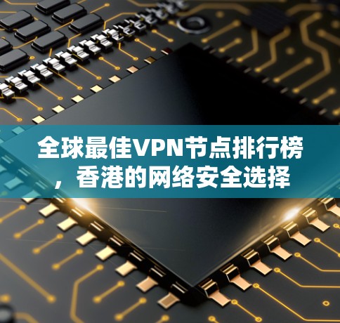 全球最佳VPN节点排行榜，香港的网络安全选择