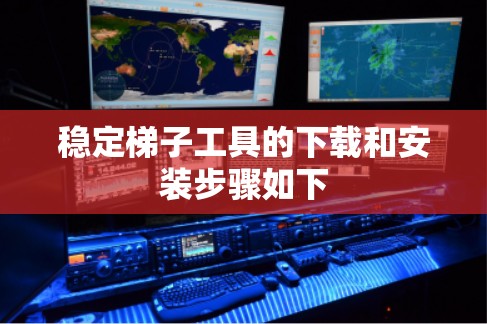稳定梯子工具的下载和安装步骤如下