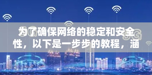 为了确保网络的稳定和安全性，以下是一步步的教程，涵盖了关键的网络配置步骤