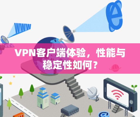 VPN客户端体验，性能与稳定性如何？