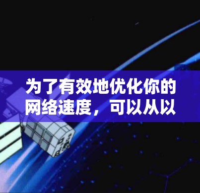 为了有效地优化你的网络速度，可以从以下几个步骤开始