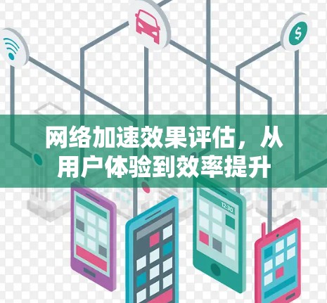网络加速效果评估，从用户体验到效率提升