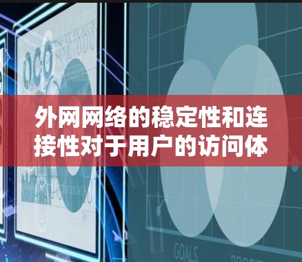 外网网络的稳定性和连接性对于用户的访问体验至关重要。以下是一个外网网络连接的稳定方案，供您参考
