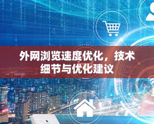 外网浏览速度优化，技术细节与优化建议