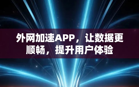 外网加速APP，让数据更顺畅，提升用户体验