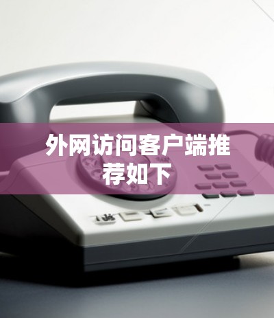 外网访问客户端推荐如下