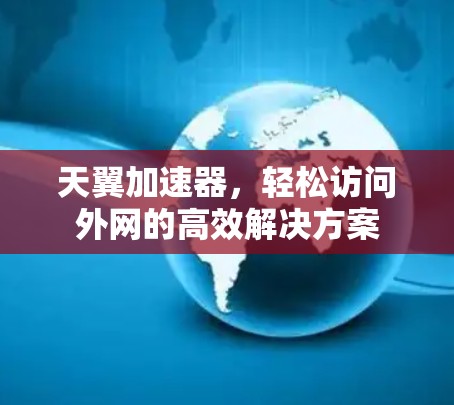 天翼加速器，轻松访问外网的高效解决方案